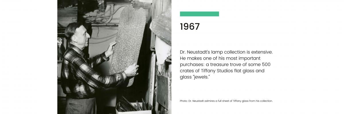 1967: Dr. Neustadt's lamp collection is extensive. He makes one of his most important purchases: a treasure trove of some 500 crates of Tiffany Studios flat glass and glass "jewels."