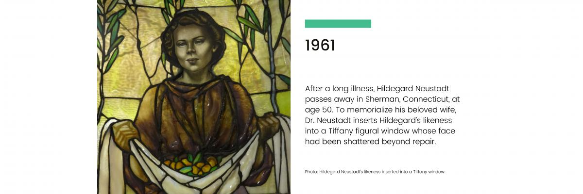 1961: After a long illness, Hildegard Neustadt passes away in Sherman, Connecticut, at age 50. To memorialize his beloved wife, Dr. Neustadt inserts Hildegard's likeness into a Tiffany figural window whose face has been shattered beyond repair.